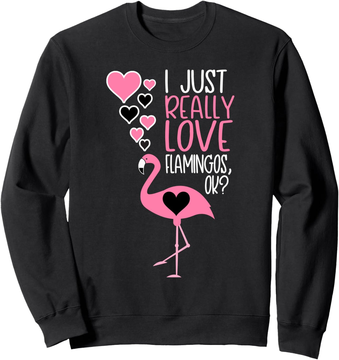 Cute Flamingo Lover I Just Really Love Flamingos OK Sweatshirt