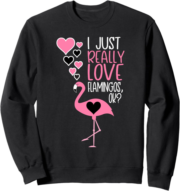 Cute Flamingo Lover I Just Really Love Flamingos OK Sweatshirt