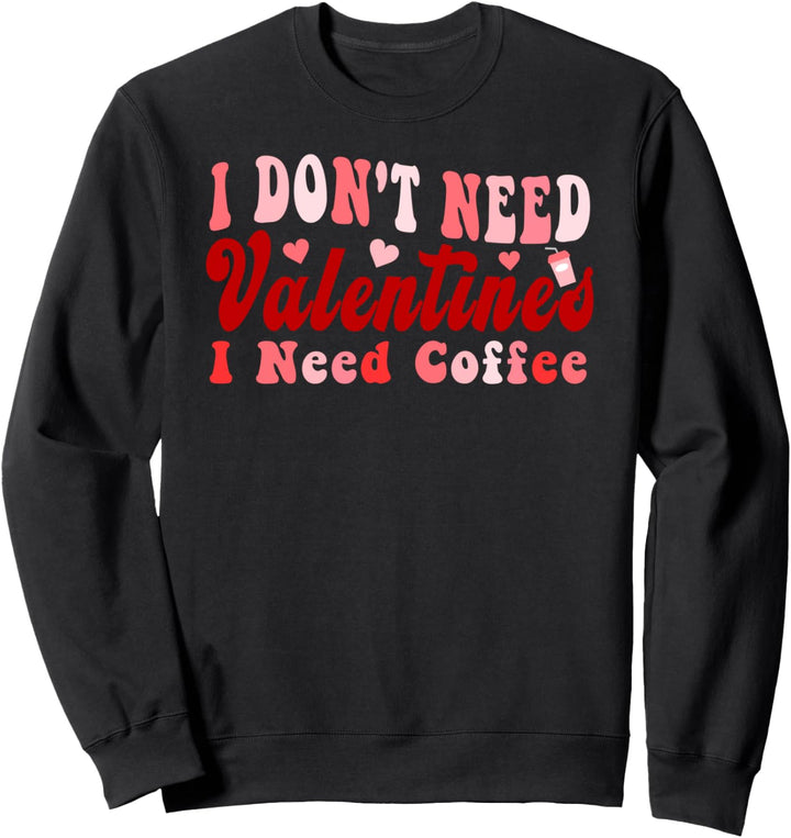 I Don't Need Valentines I Need Coffee Lustiger fetziger Kaffee Sweatshirt