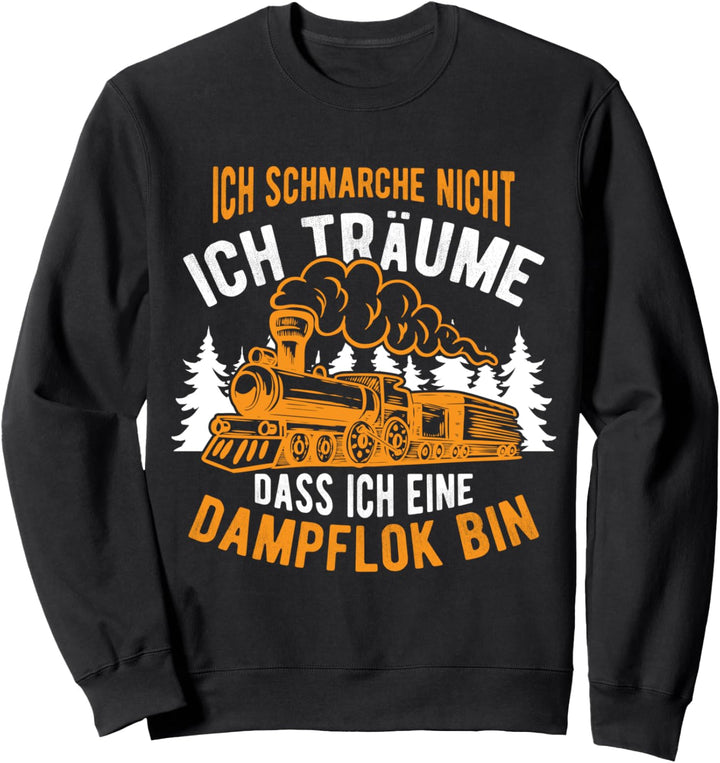 Ich schnarche nicht ich träume Dampflok bin Bahn Lokomotive Sweatshirt