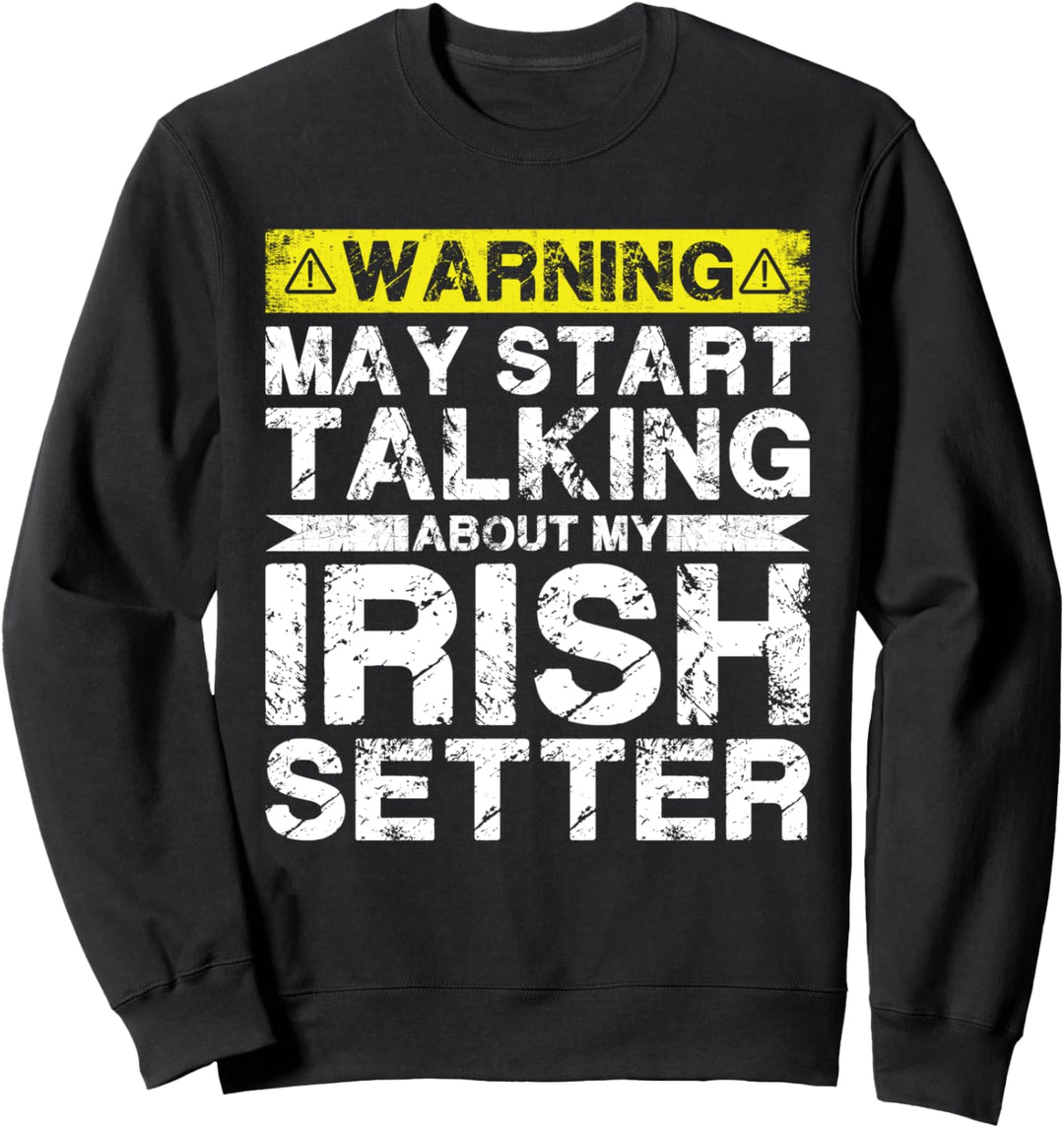 Warnung kann anfangen, über meinen irischen Setter zu sprechen Sweatshirt