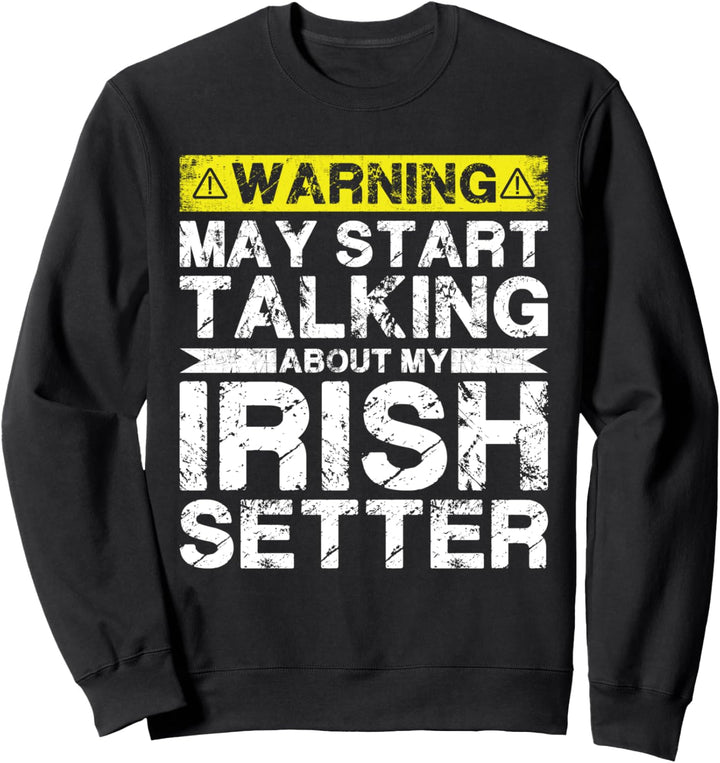Warnung kann anfangen, über meinen irischen Setter zu sprechen Sweatshirt
