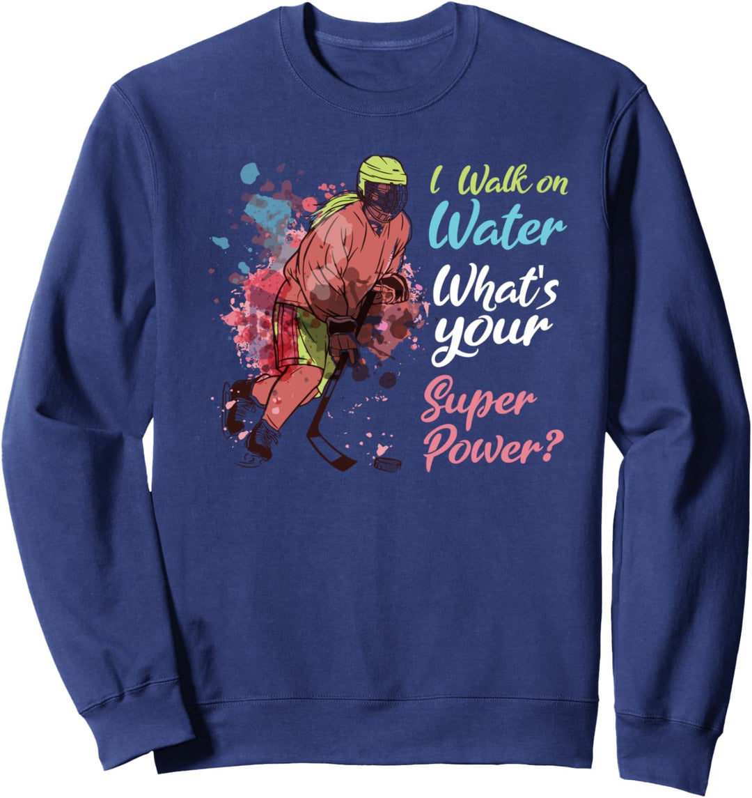 I walk on water - What's your superpower Ice Hockey Sweatshirt
