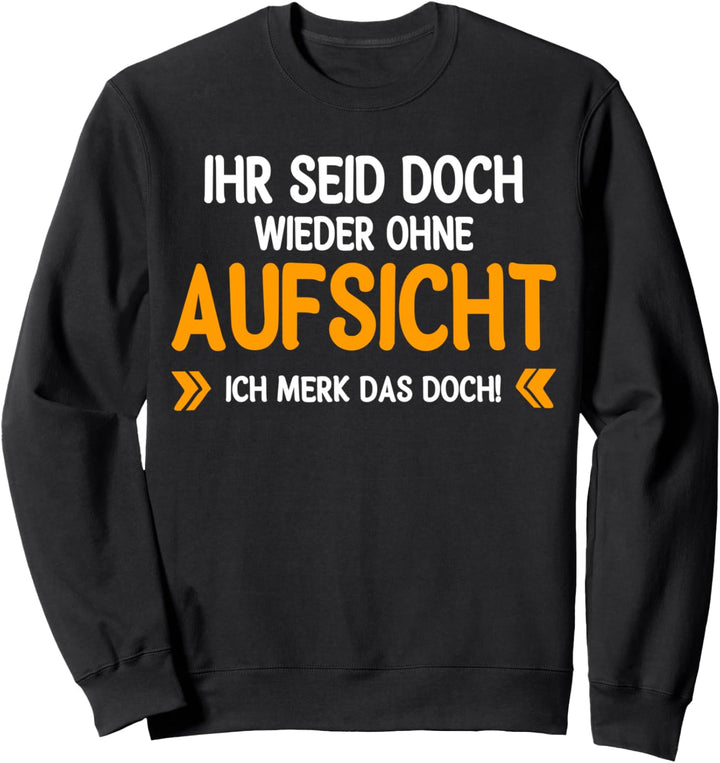 Ihr seid doch wieder ohne Aufsicht, witziges Spruch Sweatshirt