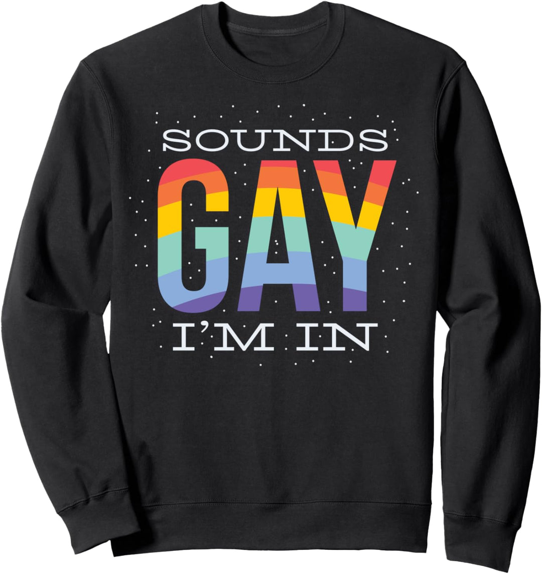 Sounds Gay - I'm In - Funny LGBTQ+ Quote Rainbow Pride Proud Sweatshirt