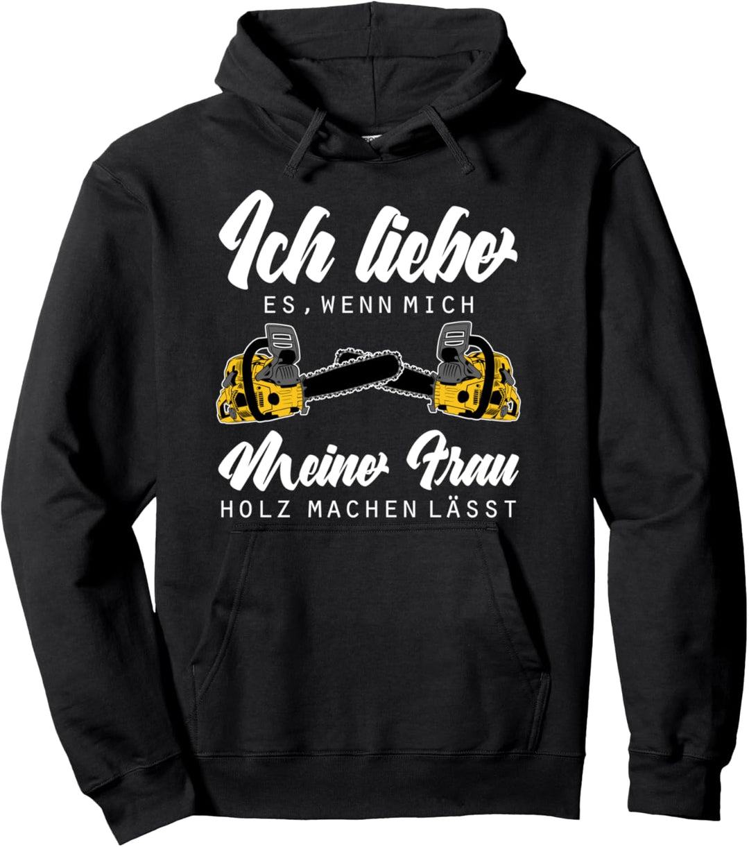 Ich liebe es wenn mich meine Frau Holz machen lässt Holz Pullover Hoodie