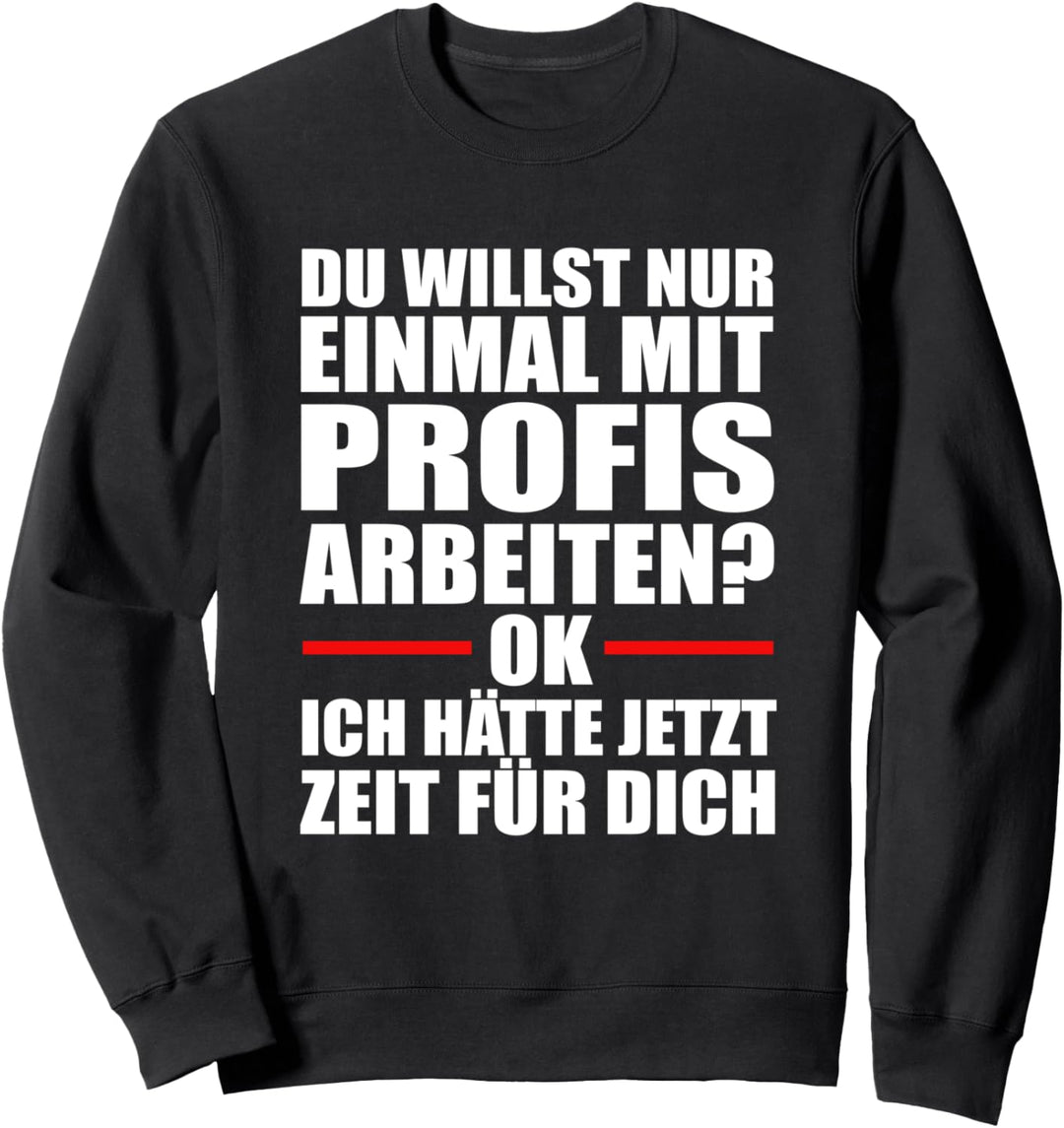 Einmal mit Profis Ich bin ein Profi Lustiger Spruch Arbeit Sweatshirt