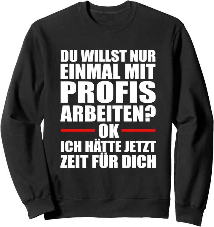 Einmal mit Profis Ich bin ein Profi Lustiger Spruch Arbeit Sweatshirt