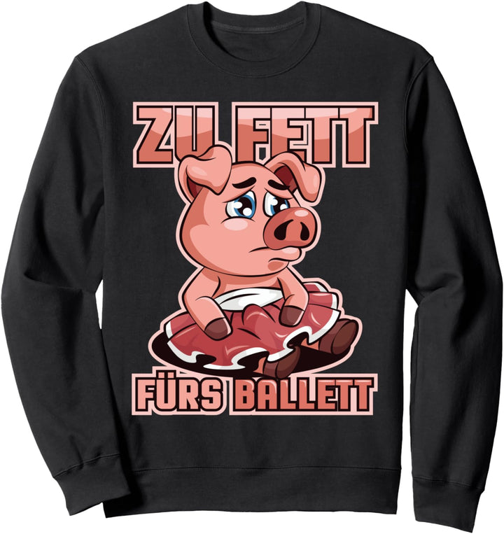 Schwein Zu Fett Fürs Ballet Lustiger Spruch Tanzen Sweatshirt