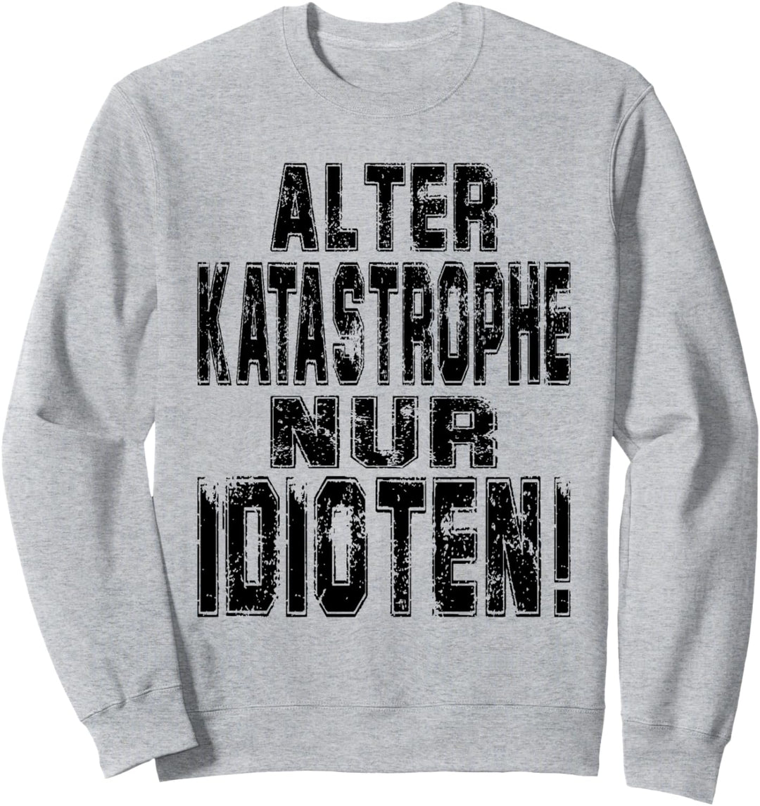 Alter Katastrophe nur Idioten Sarkasmus Sweatshirt