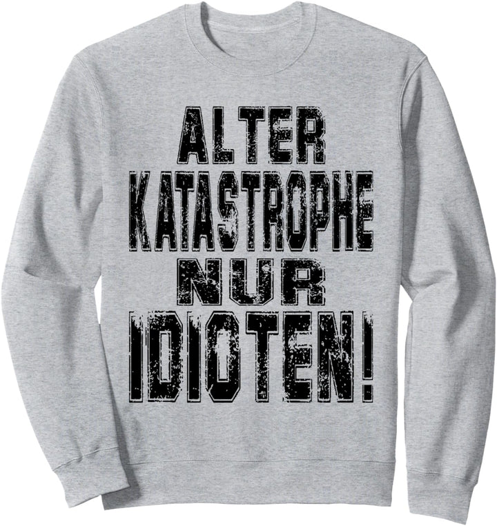 Alter Katastrophe nur Idioten Sarkasmus Sweatshirt