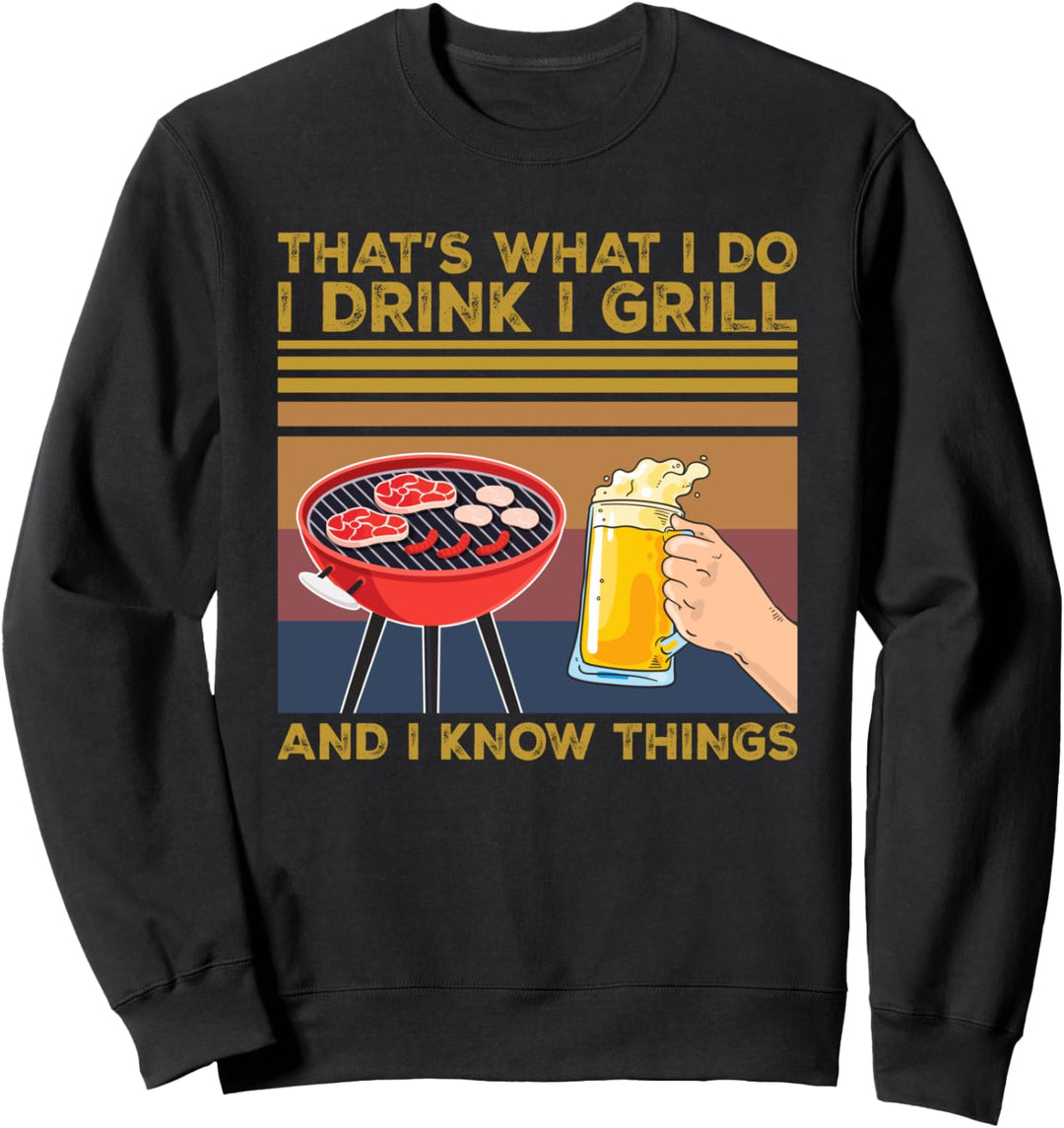 That's What I Do I Drink I Grill I Know Things BBQ Gift Sweatshirt