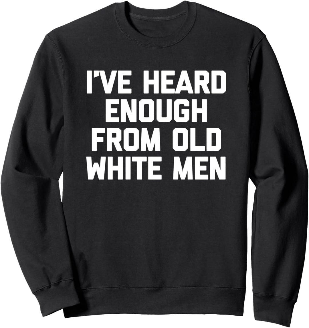 T-Shirt mit Aufschrift "I 've Heard Enough From Old White" Sweatshirt
