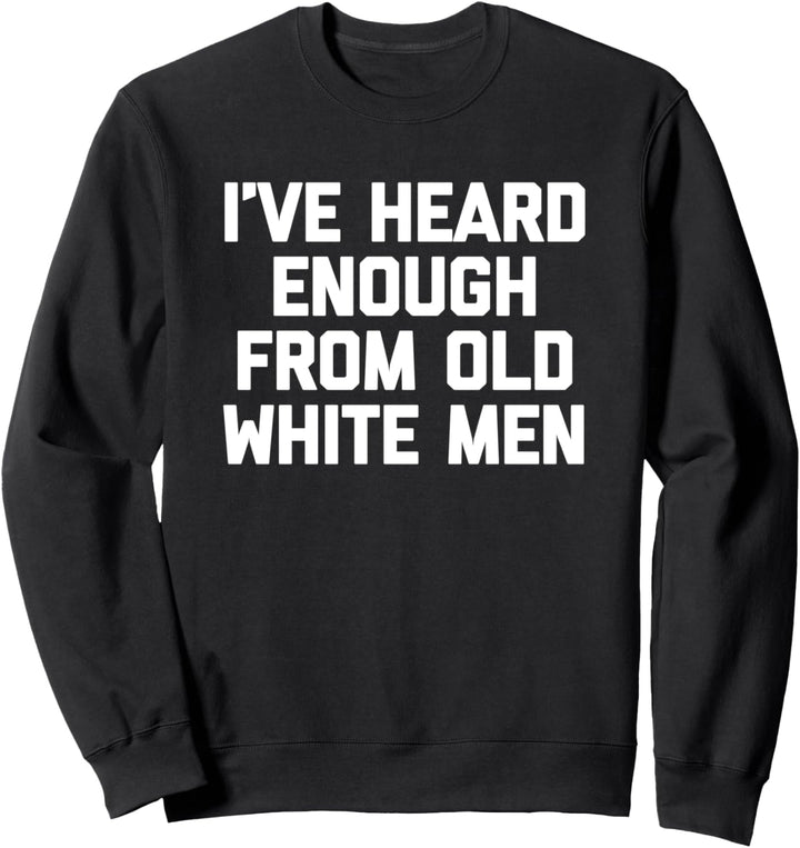 T-Shirt mit Aufschrift "I 've Heard Enough From Old White" Sweatshirt
