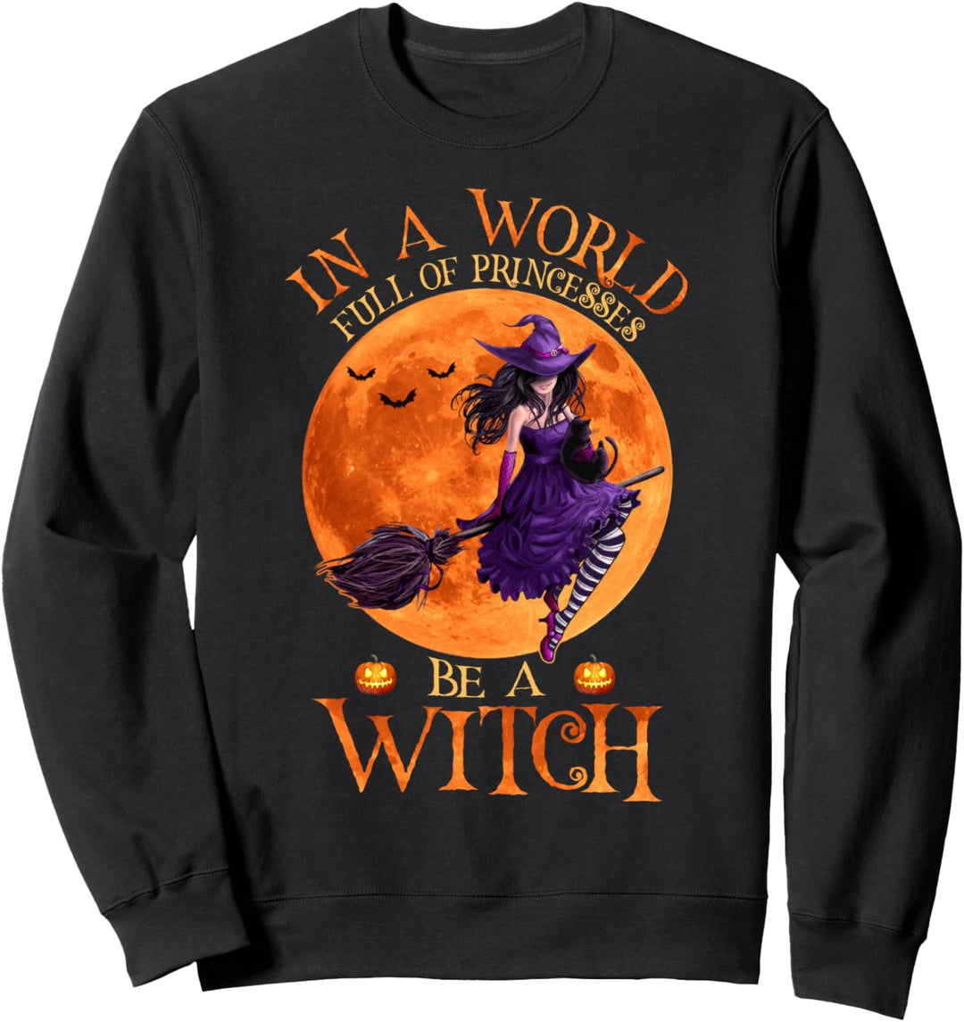 In A World Full Of Princesses Be A Witch Halloween Funny Sweatshirt