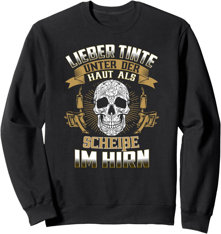 Lieber Tinte unter der Haut als Scheisse im Hirn Sweatshirt