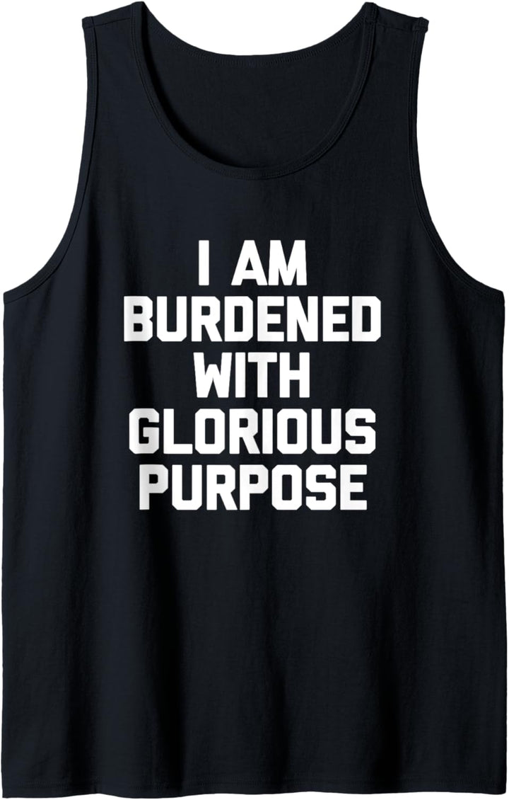 I Am Burdened With Glorious Purpose T-Shirt Lustiger Spruch Tank Top
