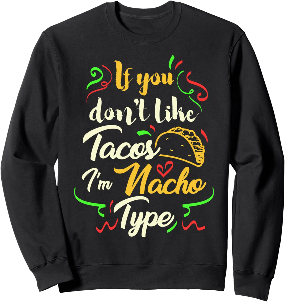 If You Don't Like Tacos I'm Nacho Type - Funny Taco Sweatshirt