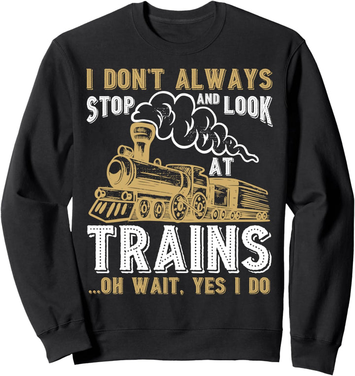 Zug I Don't Always Stop & Look At Trains Oh Wait Yes I Do Sweatshirt