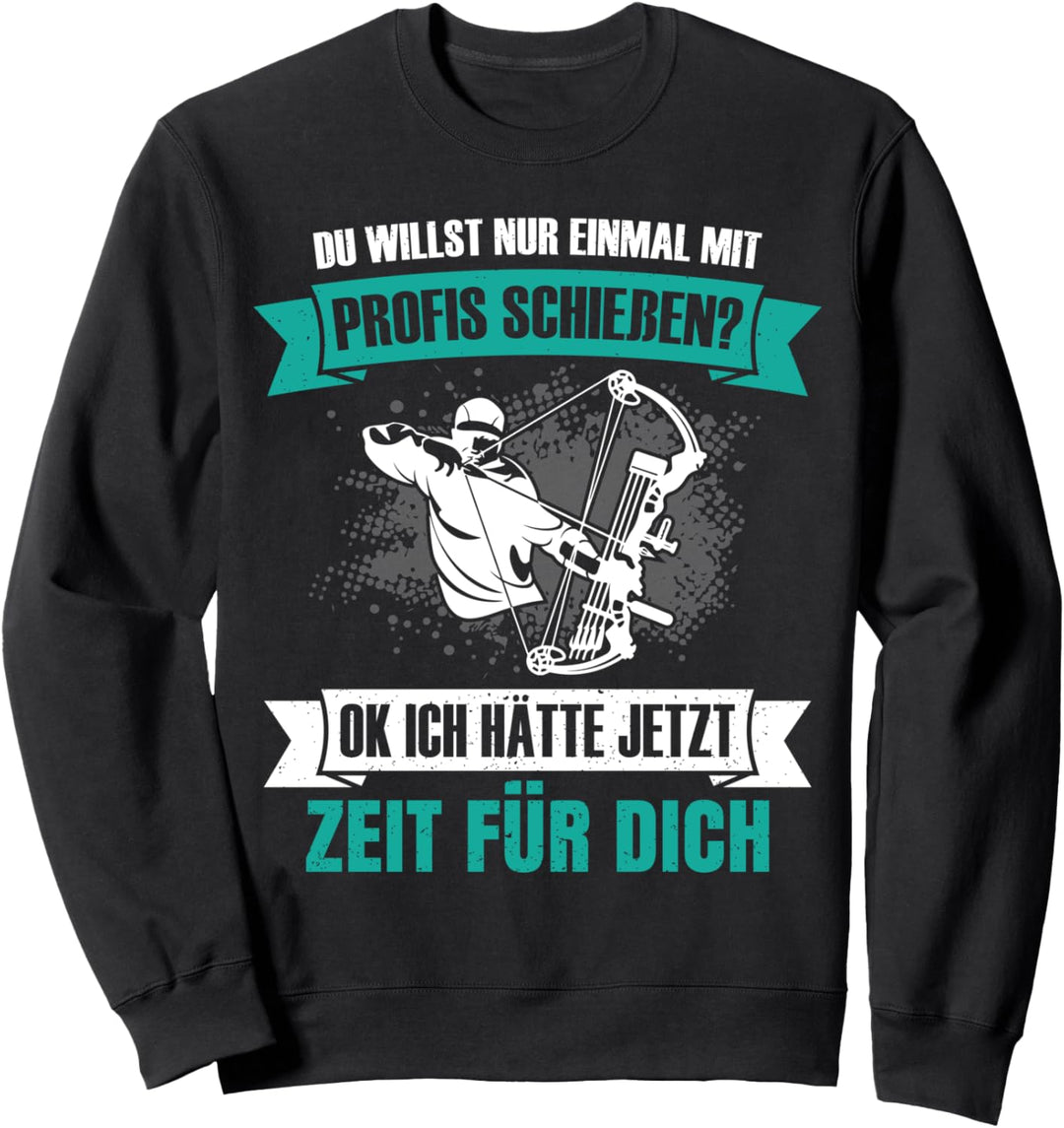 Bogenschütze Spruch Du willst nur mal mit Profis schiessen Sweatshirt