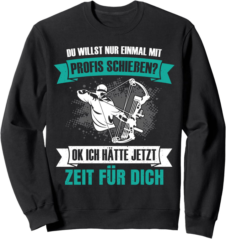 Bogenschütze Spruch Du willst nur mal mit Profis schiessen Sweatshirt