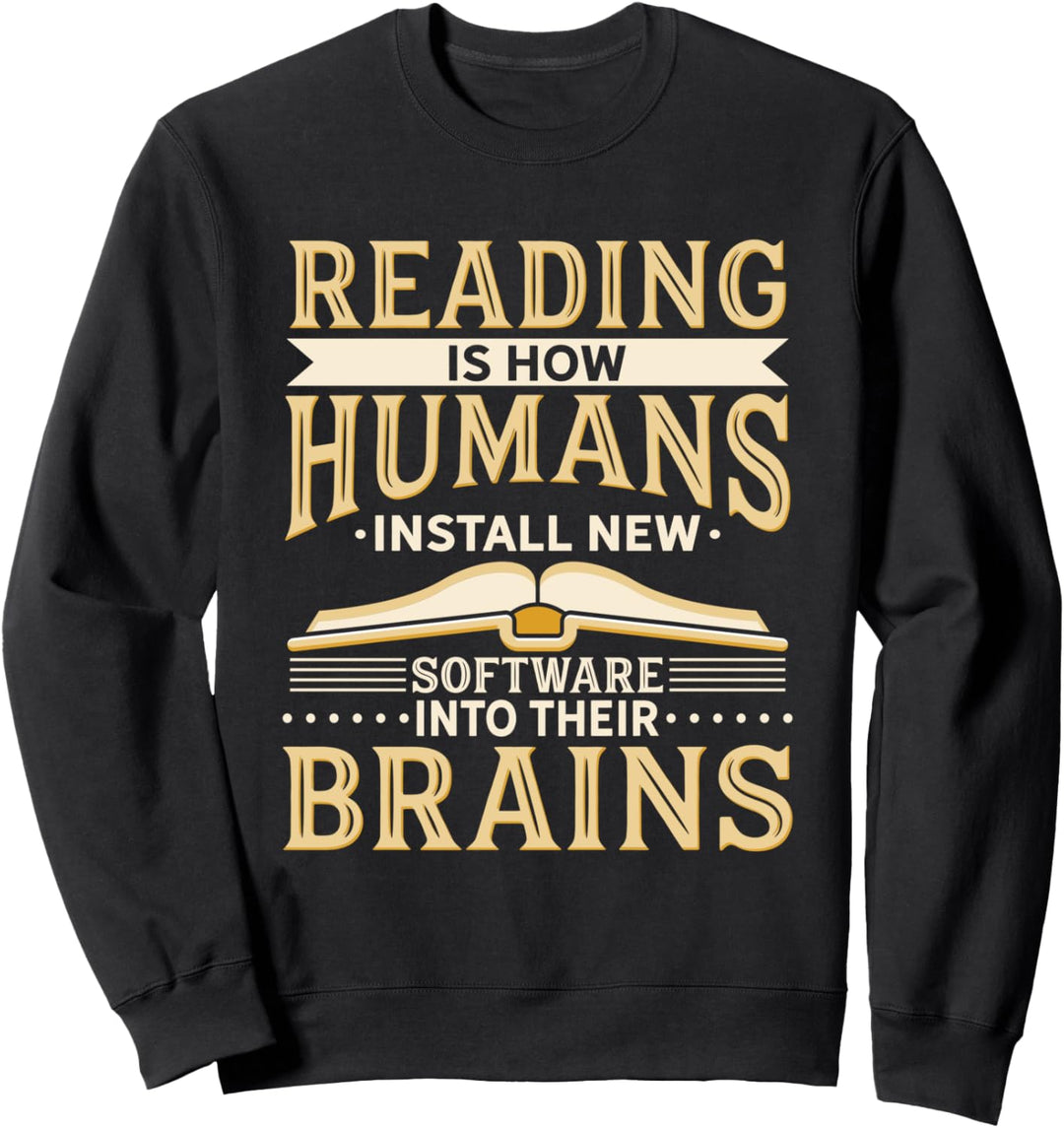 Reading Is How Humans Install New Software Into Their Brains Sweatshirt