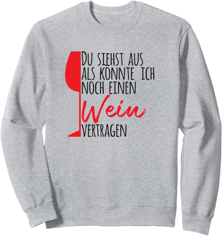 Du siehst aus als könnte ich noch einen Wein vertragen Sweatshirt