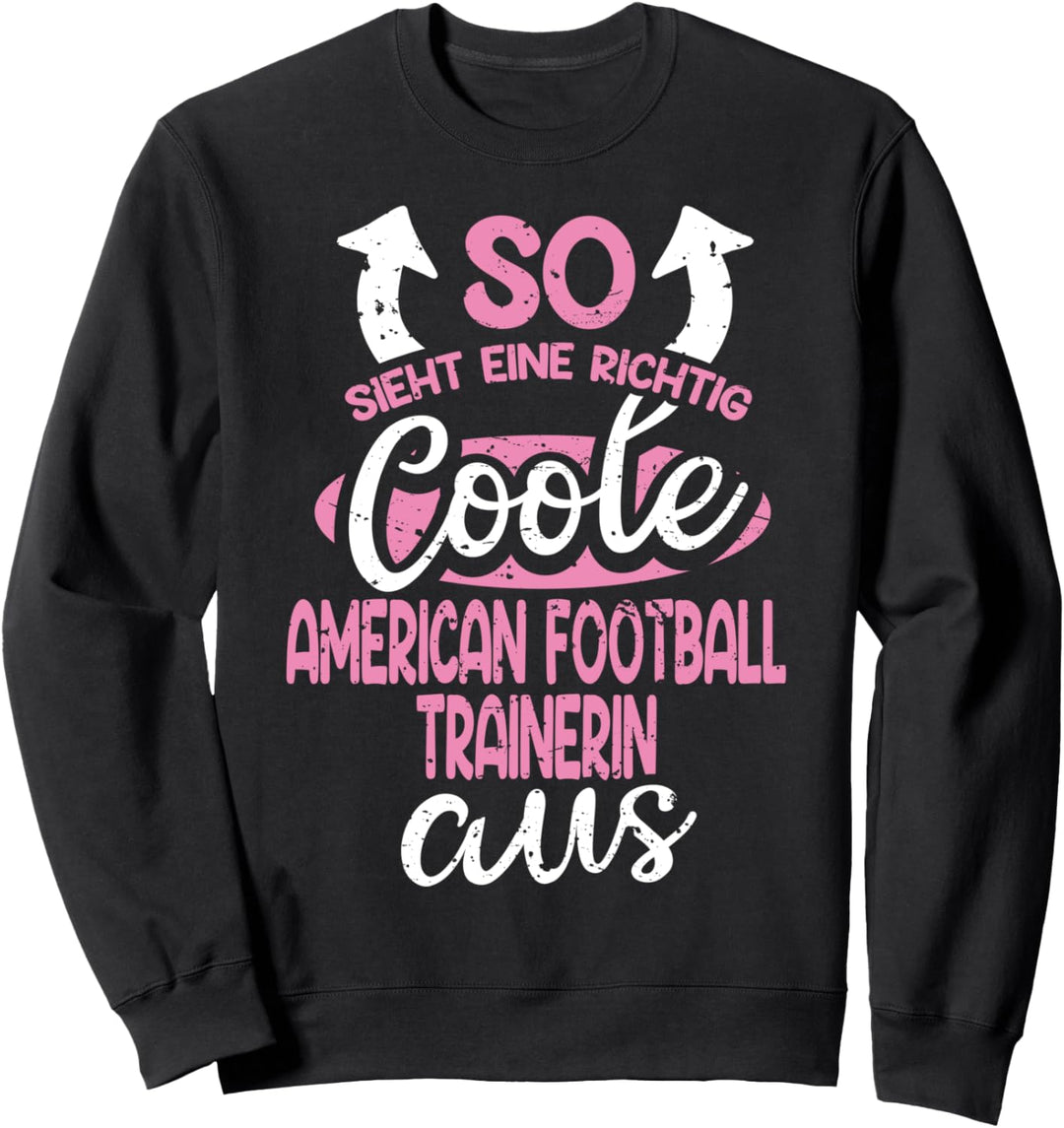 So Sieht Eine Richtig Coole American Football Trainerin Aus Sweatshirt